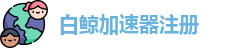 白鲸加速器注册